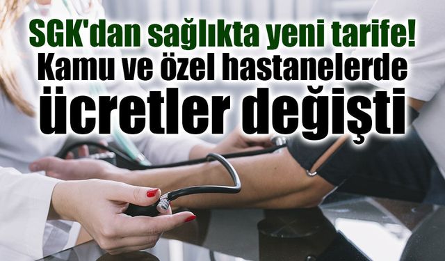 SGK'dan sağlıkta yeni tarife: Kamu ve özel hastanelerde ücretler değişti