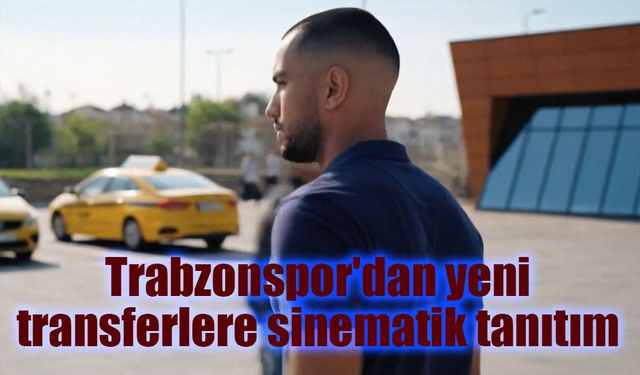 Trabzonspor'dan yeni transferlere sinematik tanıtım