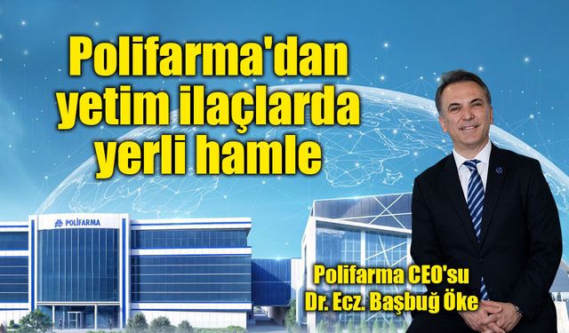 Polifarma'dan yetim ilaçlarda yerli hamle