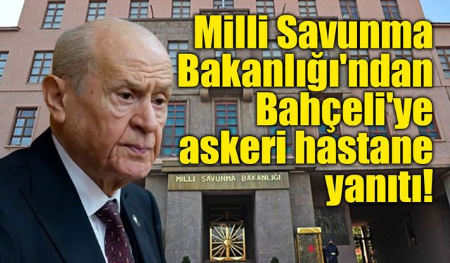 Milli Savunma Bakanlığı'ndan Bahçeli'ye askeri hastane yanıtı!