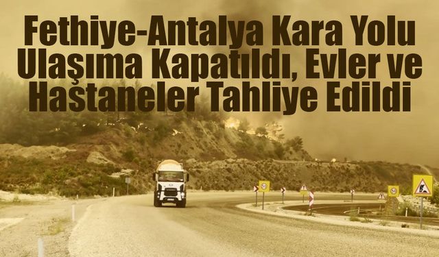 Seydikemer’de Orman Yangını: Fethiye-Antalya Kara Yolu Ulaşıma Kapatıldı, Evler ve Hastane Bölümleri Tahliye Edildi
