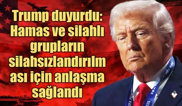 Trump duyurdu: Gazze’de silahsızlanma için “tarihi anlaşma” iddiası! Türkiye’ye teşekkür etti