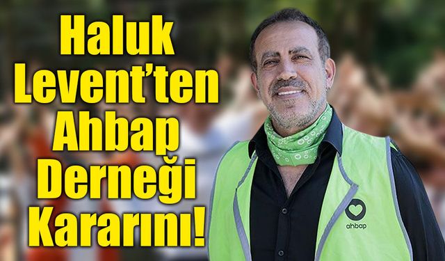 Haluk Levent, Ahbap Genel Başkanlığı'nı bırakacağını açıkladı