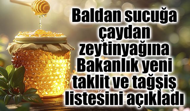 Baldan sucuğa, çaydan zeytinyağına Bakanlık yeni taklit ve tağşiş listesini açıkladı