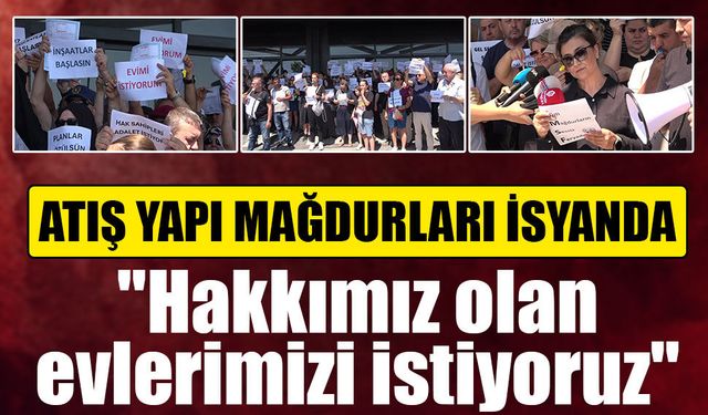Atış Yapı mağdurları isyanda! 4 bin aile çözüm bekliyor! "Evimizi istiyoruz"