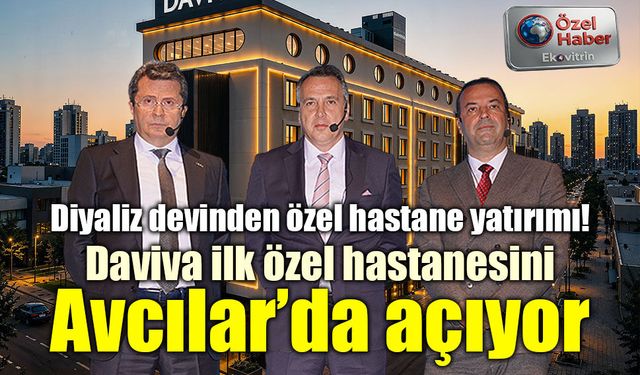 Diyaliz devinden özel hastane yatırımı! Daviva ilk özel hastanesini Avcılar’da açıyor