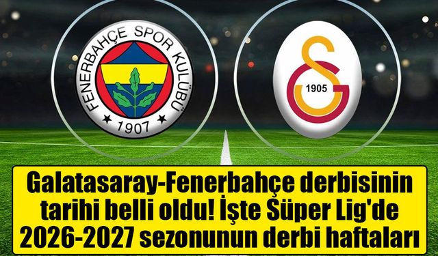 Galatasaray-Fenerbahçe derbisinin tarihi belli oldu!