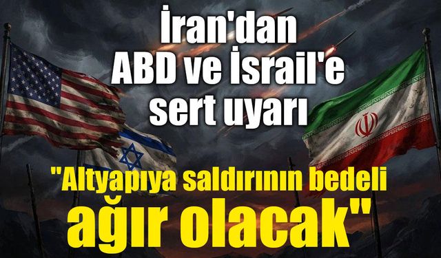 İran'dan ABD ve İsrail'e sert uyarı: "Altyapıya saldırının bedeli ağır olacak"