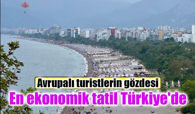 Eurostat verileri ortaya koydu: Avrupa'da tatil için en ekonomik ülke Türkiye