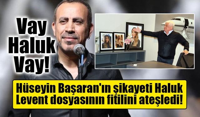 Hüseyin Başaran'ın şikayeti Haluk Levent dosyasının fitilini ateşledi!
