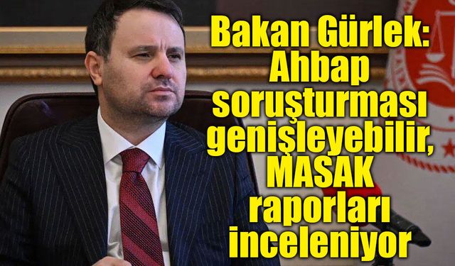 Bakan Gürlek: Ahbap soruşturması genişleyebilir, MASAK raporları inceleniyor