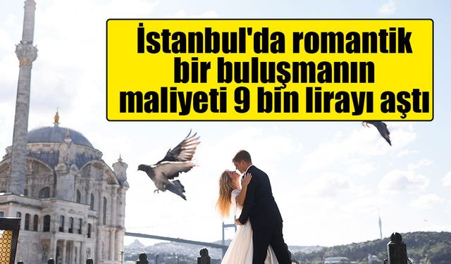 Deutsche Bank raporu: İstanbul'da romantik bir buluşmanın maliyeti 9 bin lirayı aştı