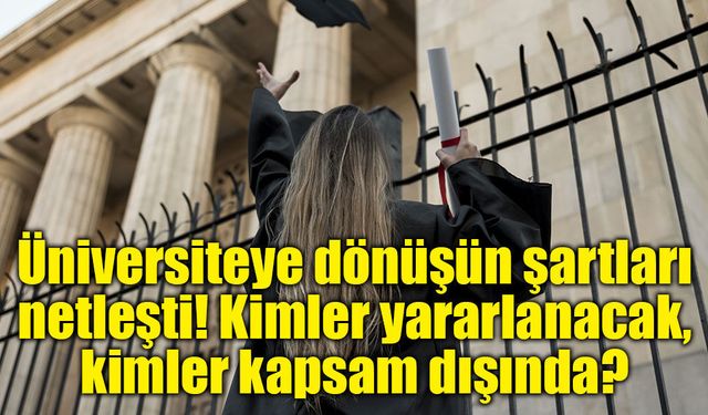 Üniversiteye dönüşün şartları netleşti! Kimler yararlanacak, kimler kapsam dışında?