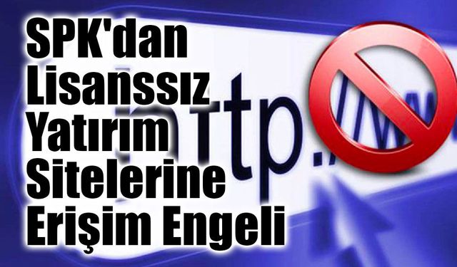 SPK'dan Lisanssız Yatırım Sitelerine Erişim Engeli
