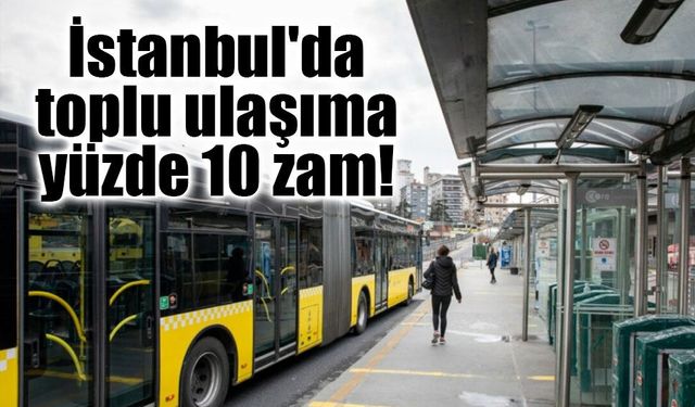İstanbul'da toplu ulaşıma yüzde 10 zam!