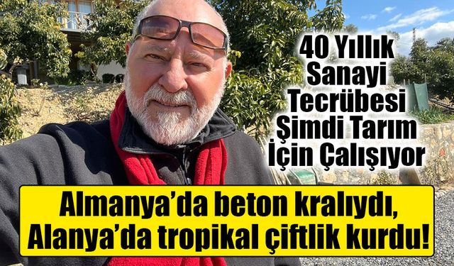 Recep Keskin Almanya’da beton kralıydı, Alanya’da tropikal çiftlik kurdu!