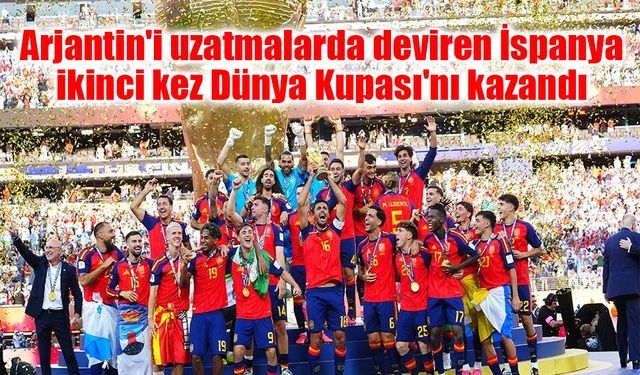 New York'ta tarihi final: Arjantin'i uzatmalarda deviren İspanya ikinci kez Dünya Kupası'nı kazandı