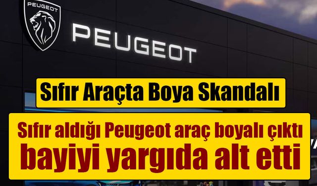 Sıfır aldığı Peugeot boyalı çıktı! Yargıtay'dan tüketiciyi sevindiren emsal karar