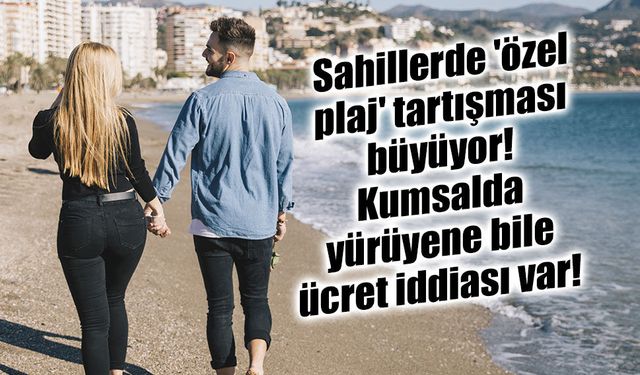 Sahillerde kıyı tartışması büyüyor: Bazı işletmelerin uygulamaları tepki çekiyor