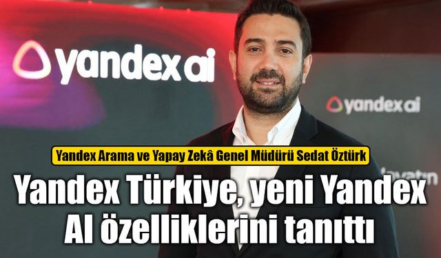 Yandex Türkiye, yeni Yandex AI özelliklerini tanıttı