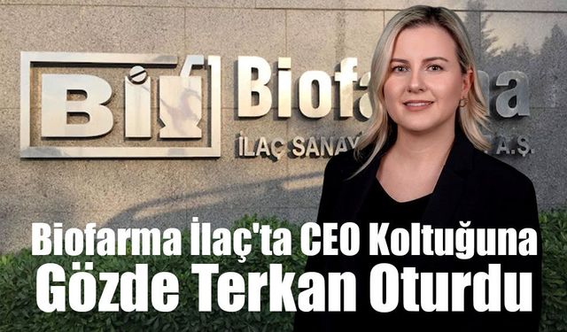 Biofarma İlaç'ta CEO Koltuğuna Gözde Terkan Oturdu