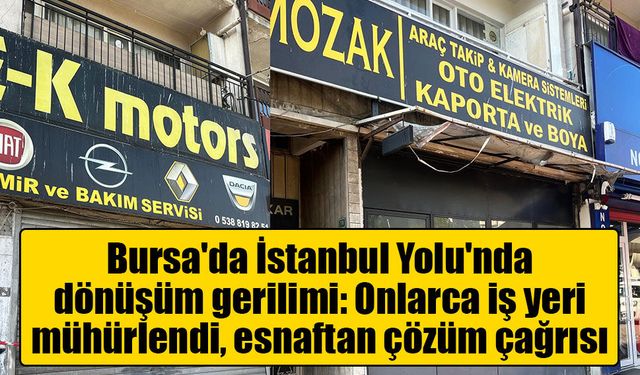 Bursa'da İstanbul Yolu'nda dönüşüm gerilimi: Onlarca iş yeri mühürlendi, esnaftan çözüm çağrısı