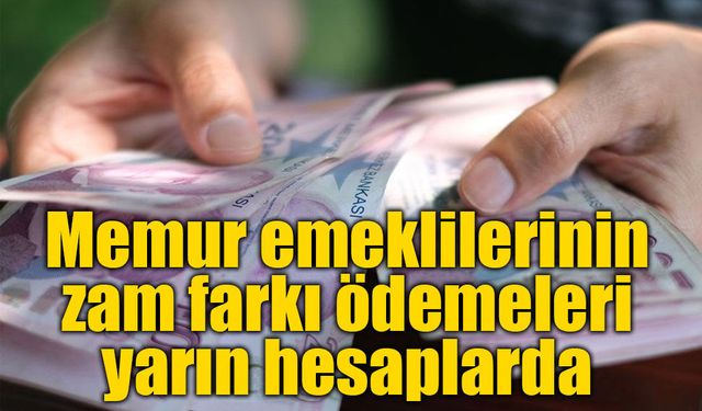 Memur emeklilerinin zam farkı ödemeleri yarın hesaplarda: 14,5 milyar TL dağıtılacak