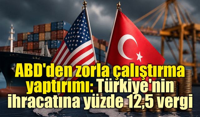ABD'den Türkiye'ye yeni gümrük tarifesi: İhracata yüzde 12,5 ek vergi yürürlüğe girdi