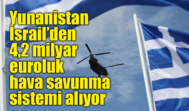Yunanistan 4,2 milyar euroluk dev bütçeyle İsrail'in "Aşil Kalkanı" hava savunma sisemini kuracak