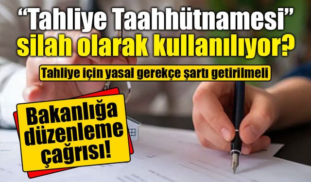 Tahliye taahhütnamesinde yasal boşluk büyüyor: Bakanlığa düzenleme çağrısı