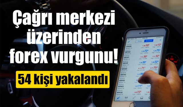 İstanbul’da forex dolandırıcılığı operasyonu: 54 şüpheli yakalandı