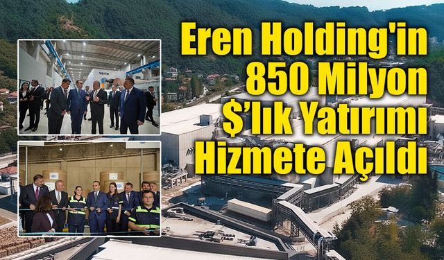 Eren Holding'in 850 Milyon Dolarlık Yatırımı Hizmete Açıldı