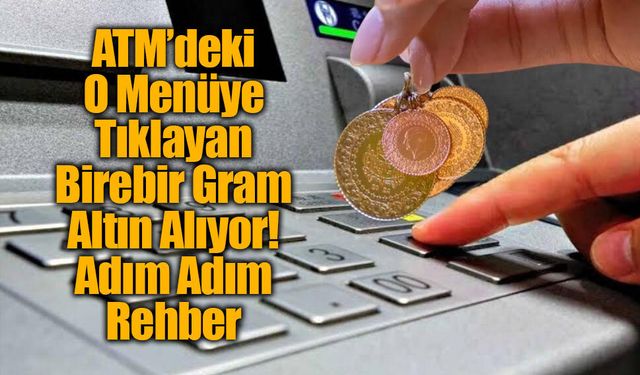 ATM’den Fiziki Gram Altın Dönemi Başladı: Kuyumcuya Gitmeden Altın Nasıl Alınır?