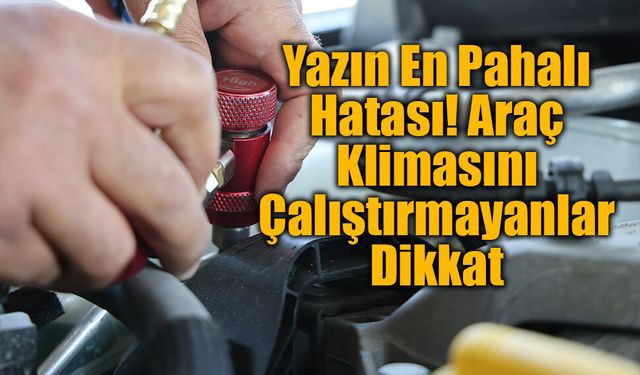 Yazın En Pahalı Hatası! Araç Klimasını Çalıştırmayanlar Dikkat