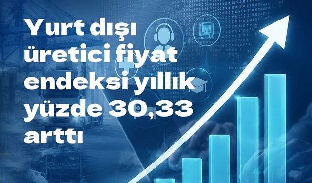 Yurt dışı üretici fiyat endeksi yıllık yüzde 30,33 arttı