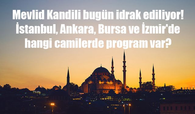 Mevlid Kandili bugün idrak ediliyor! İstanbul, Ankara, Bursa ve İzmir'de hangi camilerde program var?