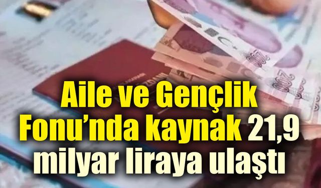 Aile ve Gençlik Fonu’nda kaynak 21,9 milyar liraya ulaştı