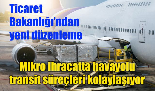 Mikro ihracatta havayolu transit süreçleri kolaylaşıyor