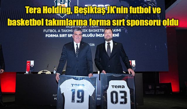 Tera Holding, Beşiktaş JK’nin futbol ve basketbol takımlarına forma sırt sponsoru oldu