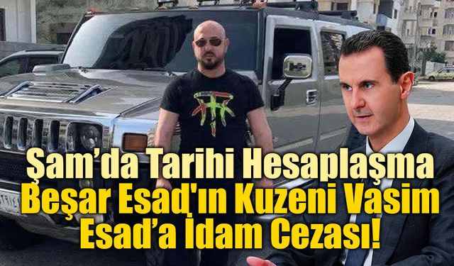 Suriye'de Esad'ın kuzeni Vasim Esad'a idam cezası