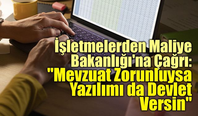 İşletmelerden Hazine ve Maliye Bakanlığı'na Çağrı: "Mevzuat Zorunluysa Yazılımı da Devlet Versin"