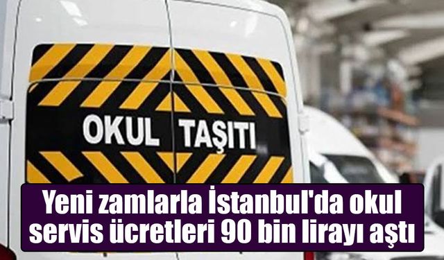 Yeni zamlarla İstanbul'da okul servis ücretleri 90 bin lirayı aştı