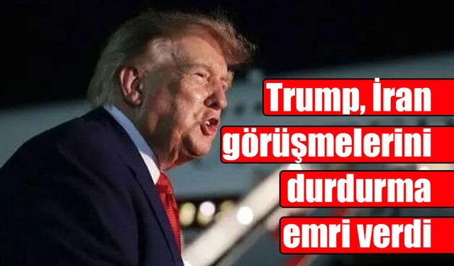 Trump, İran görüşmelerini durdurma emri verdi