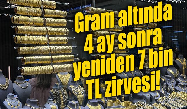 Gram altında 4 ay sonra yeniden 7 bin TL zirvesi