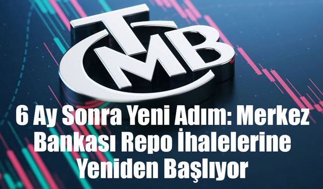 6 Ay Sonra Yeni Adım: Merkez Bankası Repo İhalelerine Yeniden Başlıyor