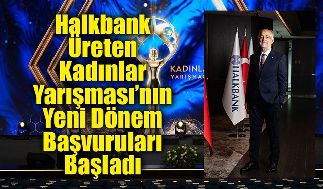 Halkbank Üreten Kadınlar Yarışması’nın  Yeni Dönem Başvuruları Başladı