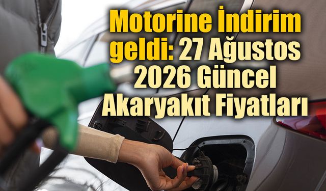 Motorine İndirim geldi: 27 Ağustos 2026 Güncel Akaryakıt Fiyatları