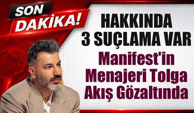 Manifest'in Patronu Tolga Akış Neden Gözaltına Alındı? İşte 3 Suçlama