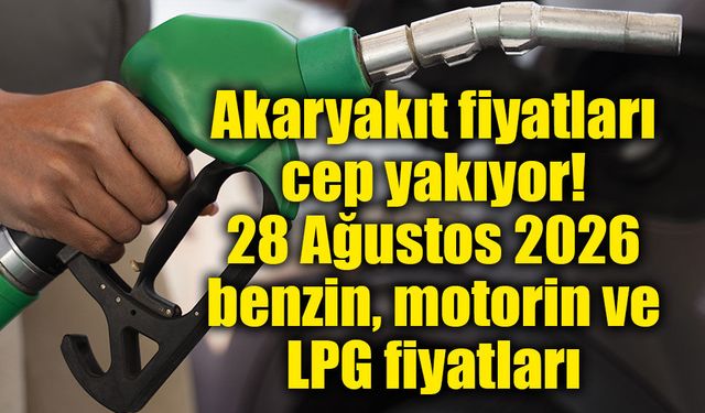 Akaryakıt fiyatları cep yakıyor! 28 Ağustos 2026 benzin, motorin ve LPG fiyatları