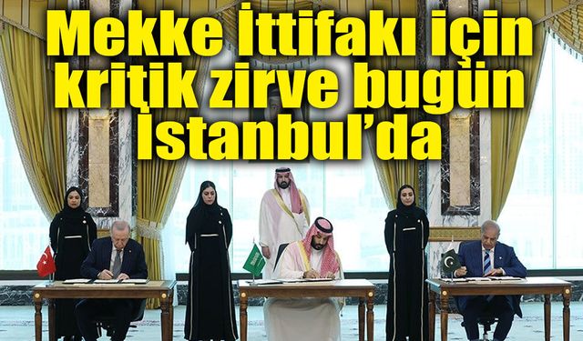 Mekke İttifakı İstanbul’da toplanıyor: Türkiye, Pakistan ve Suudi Arabistan’dan kritik güvenlik zirvesi
